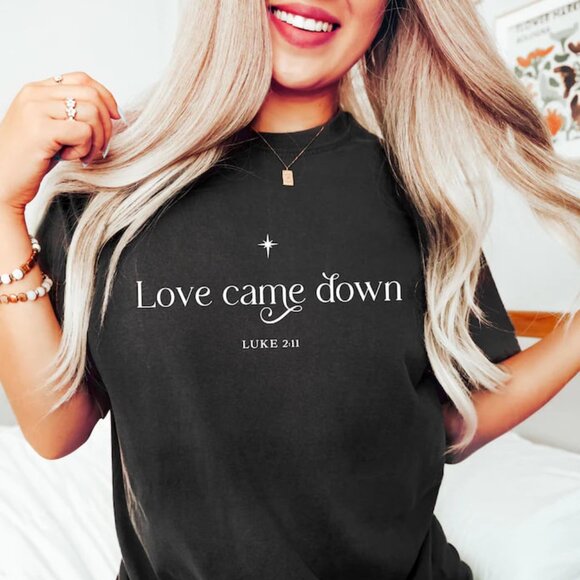 Tops - Love Came Down Shirt, Graphic Christian Shirt